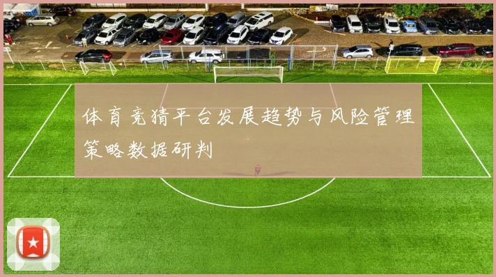 体育竞猜平台发展趋势与风险管理策略数据研判