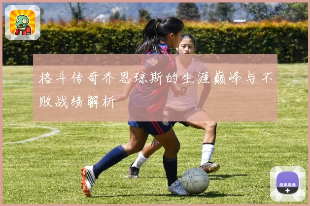 格斗传奇乔恩琼斯的生涯巅峰与不败战绩解析
